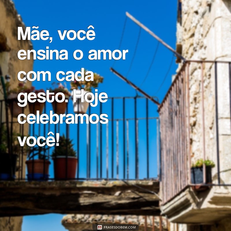 Frases Inspiradoras para Celebrar o Dia das Mães: Homenagens e Mensagens 