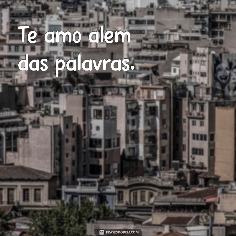 frases de amor para namorado pequenas Te amo além das palavras.