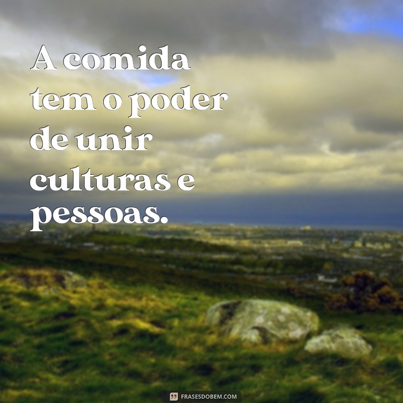 20 Frases Inspiradoras Sobre o Prazer de Comer e Saborear a Vida 