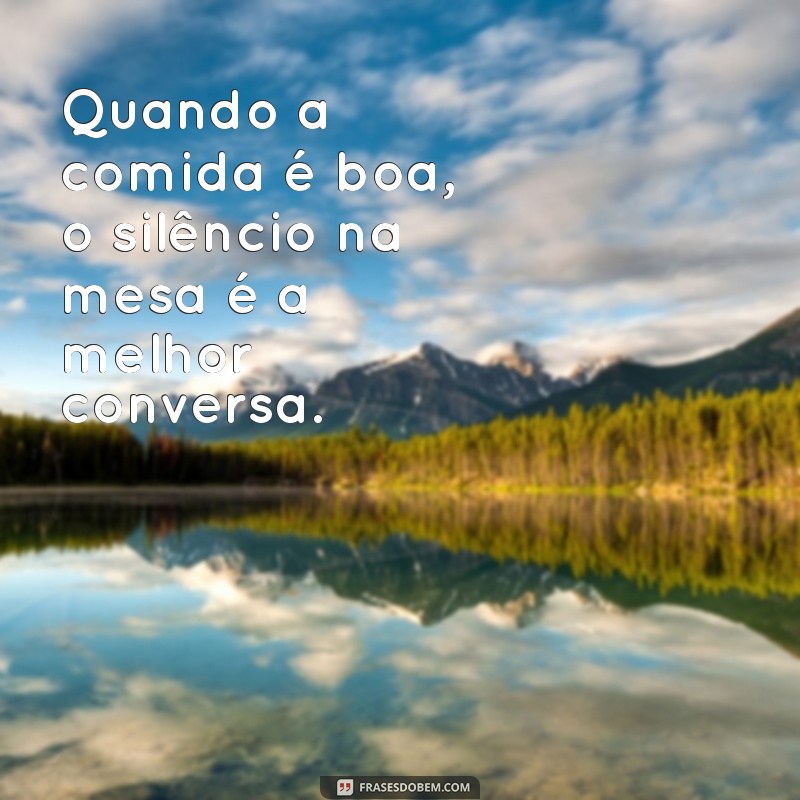 20 Frases Inspiradoras Sobre o Prazer de Comer e Saborear a Vida 