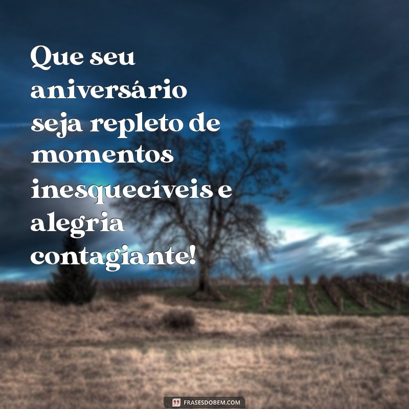 mensagem de aniversario para Que seu aniversário seja repleto de momentos inesquecíveis e alegria contagiante!