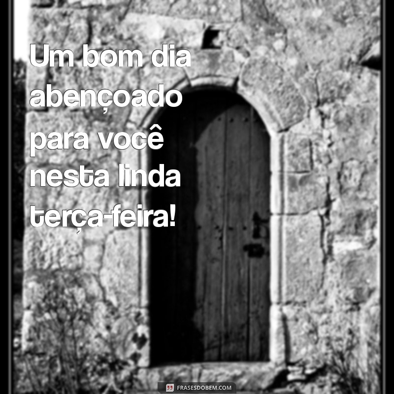 Bom Dia Abençoado: Transforme Sua Terça-Feira com Energias Positivas 