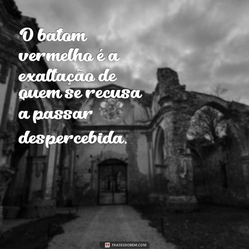 O Poder Transformador do Batom Vermelho: Frases Inspiradoras 