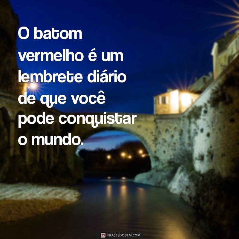 O Poder Transformador do Batom Vermelho: Frases Inspiradoras 