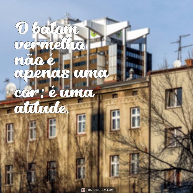 O Poder Transformador do Batom Vermelho: Frases Inspiradoras 