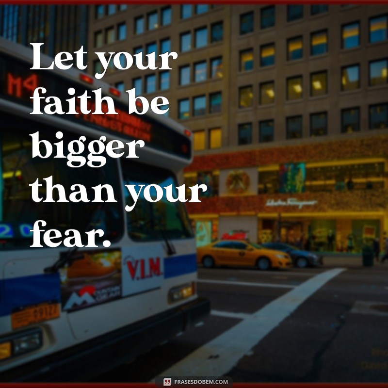 frases cristã em inglês Let your faith be bigger than your fear.