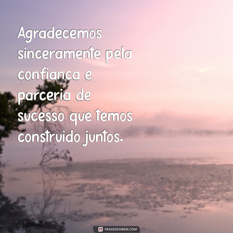 agradecimento pela parceria comercial Agradecemos sinceramente pela confiança e parceria de sucesso que temos construído juntos.