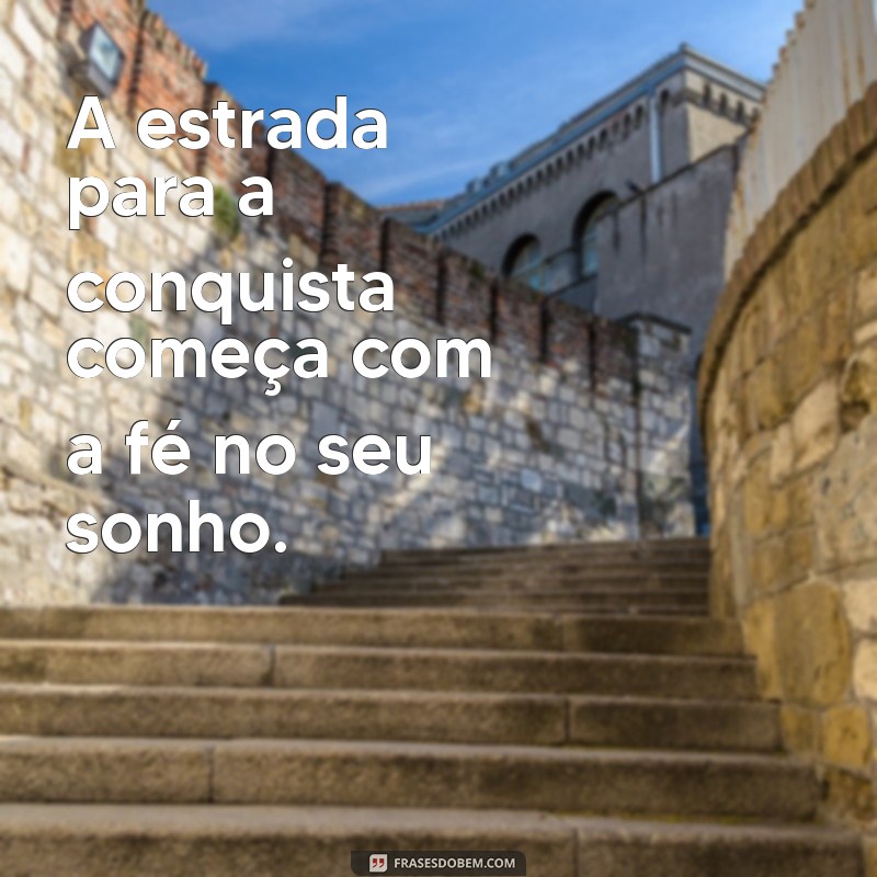 Frases Inspiradoras de Conquista para Realizar Seus Sonhos 