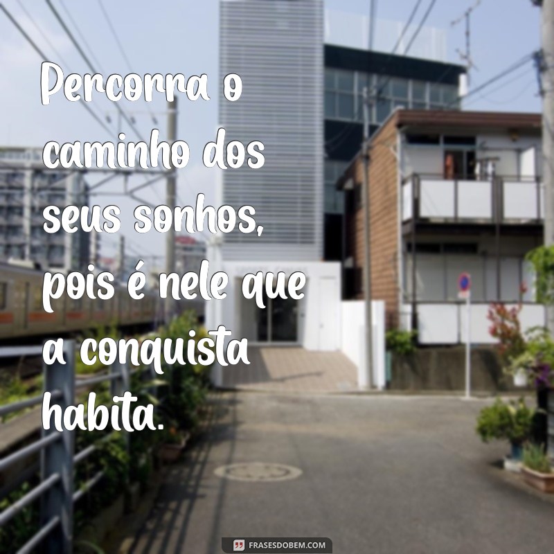 Frases Inspiradoras de Conquista para Realizar Seus Sonhos 