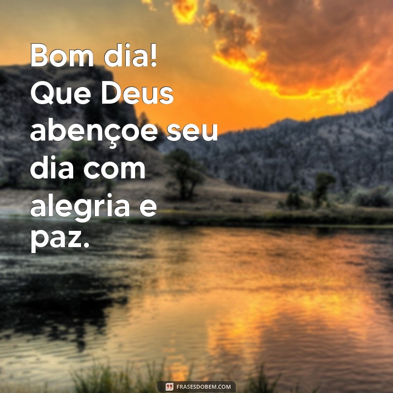 mensagem bom dia deus abençoe Bom dia! Que Deus abençoe seu dia com alegria e paz.