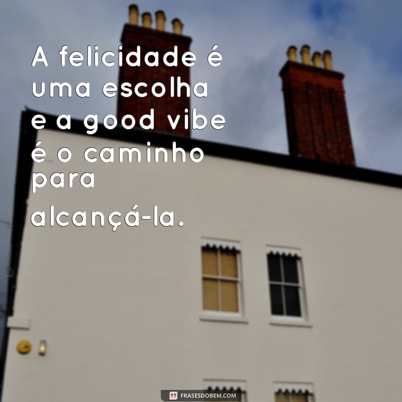 Desvendando o significado das frases good vibe: descubra como atrair boas energias para sua vida 