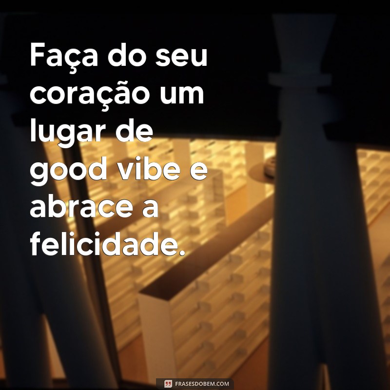 Desvendando o significado das frases good vibe: descubra como atrair boas energias para sua vida 