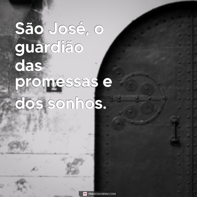 sao jose frases São José, o guardião das promessas e dos sonhos.