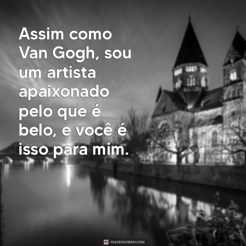 Inspire Seu Amor: Frases de Van Gogh para Encantar Seu Namorado 