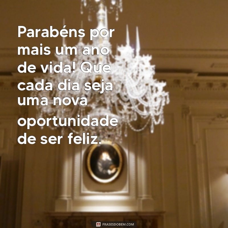 mensagens bonitas de parabéns Parabéns por mais um ano de vida! Que cada dia seja uma nova oportunidade de ser feliz.