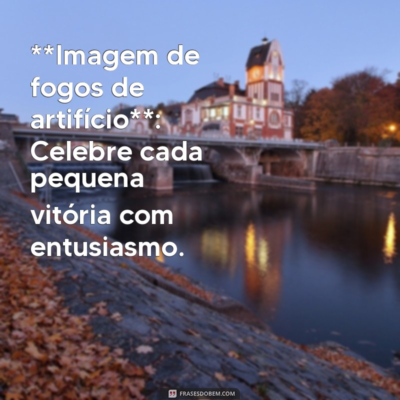 Imagens e Frases Inspiradoras: Encontre a Motivação que Você Precisa 