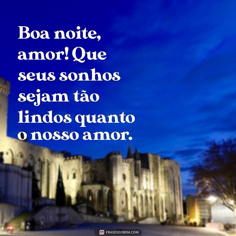 frases de boa noite para o namorado Boa noite, amor! Que seus sonhos sejam tão lindos quanto o nosso amor.