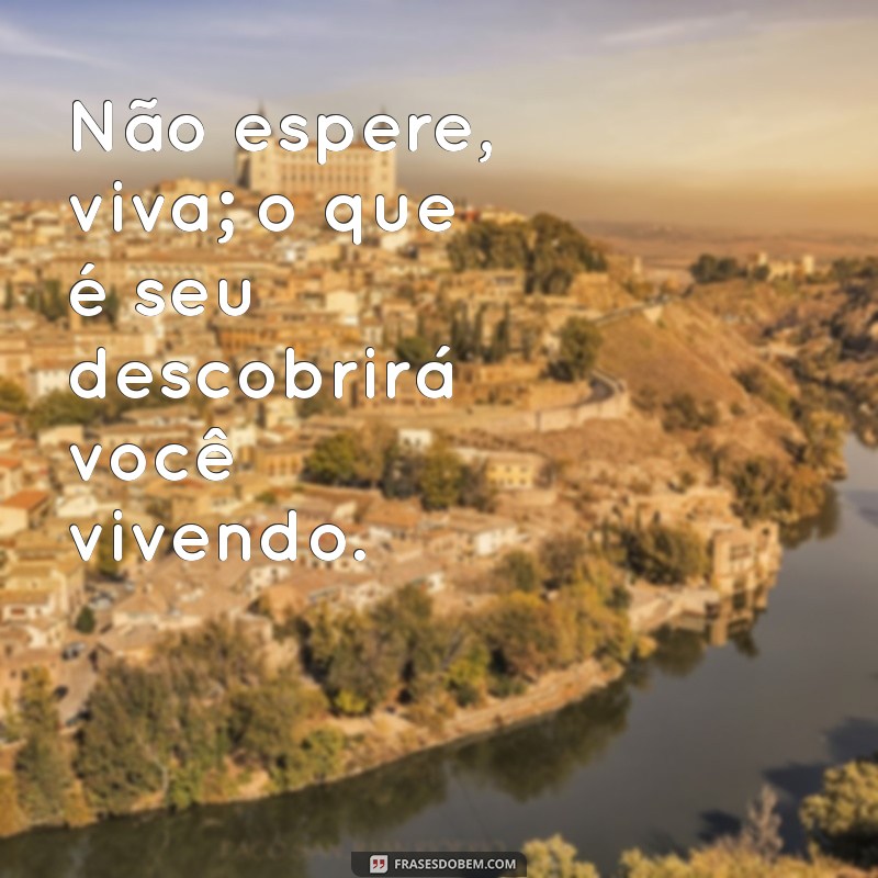 Viva o Agora: Como Deixar que o Destino Encontre Você 