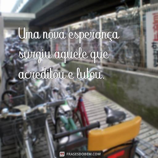 25 Frases Motivacionais para Ajudar no Seu Recomeço Uma nova esperança surgiu aquele que acreditou e lutou.