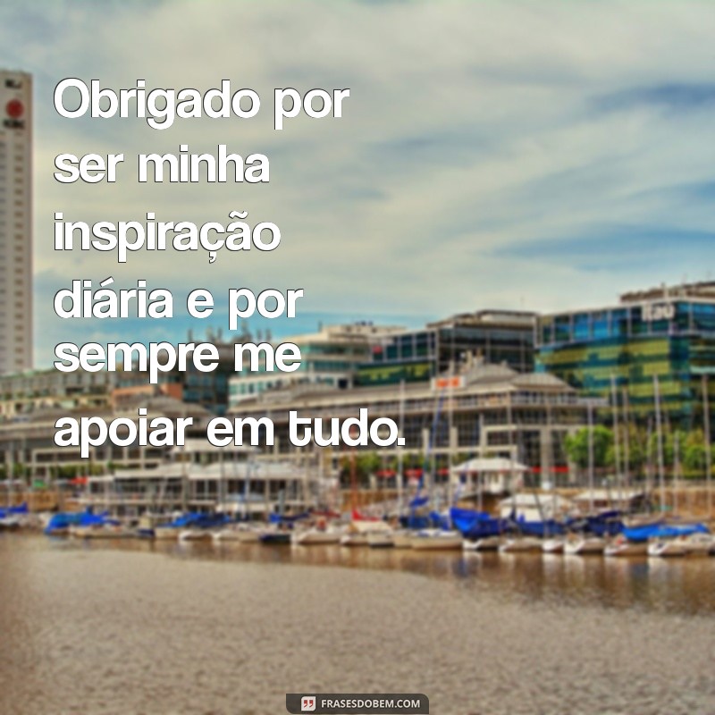 frases agradecendo a namorada por tudo Obrigado por ser minha inspiração diária e por sempre me apoiar em tudo.