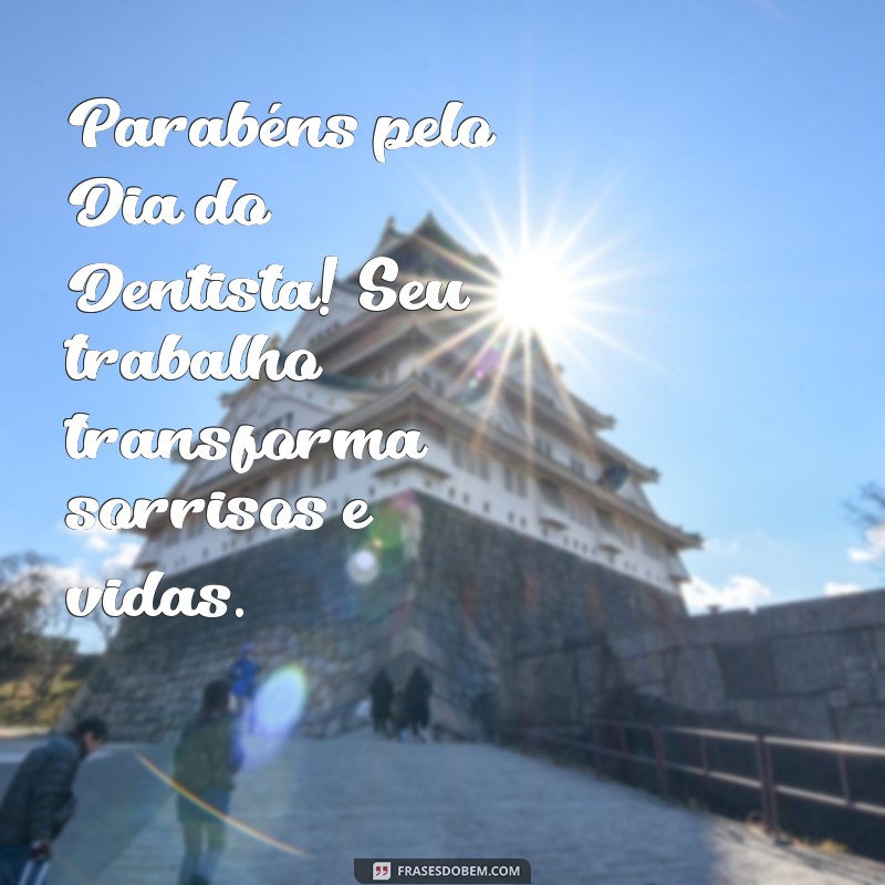 parabéns pelo dia do dentista Parabéns pelo Dia do Dentista! Seu trabalho transforma sorrisos e vidas.