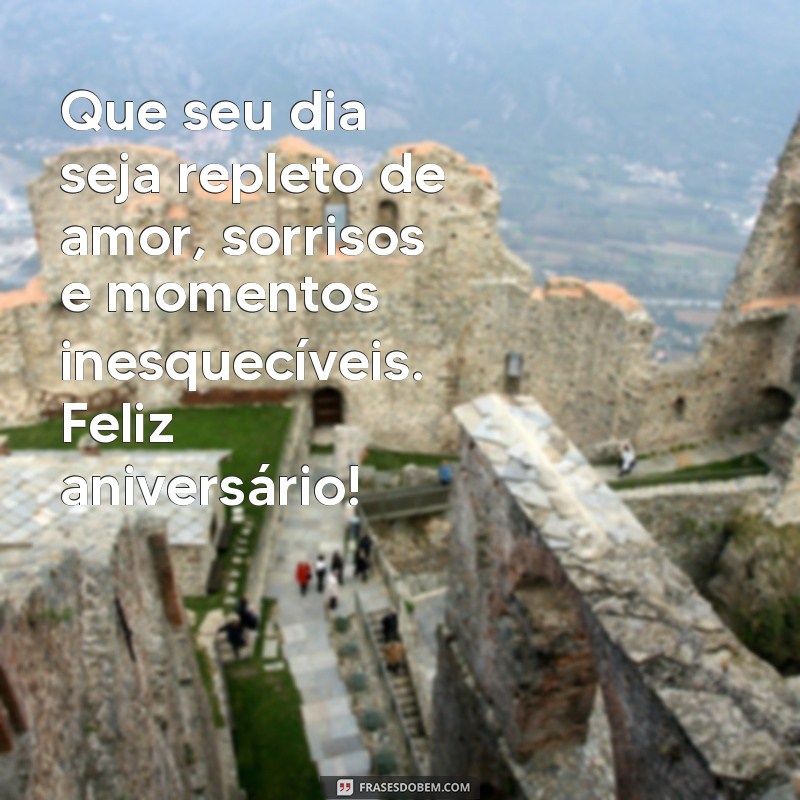 mensagens de aniversário linda Que seu dia seja repleto de amor, sorrisos e momentos inesquecíveis. Feliz aniversário!