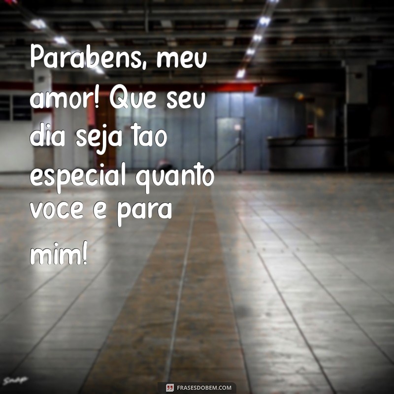 frases de parabéns para namorado Parabéns, meu amor! Que seu dia seja tão especial quanto você é para mim!