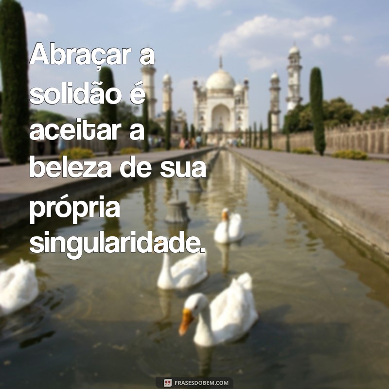 Frases Inspiradoras para Confortar Quem Se Sente Sozinho 