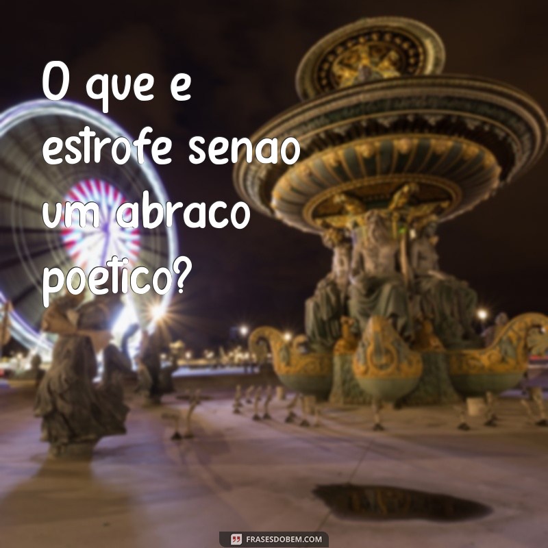 Entenda a Diferença entre Verso e Estrofe na Poesia 