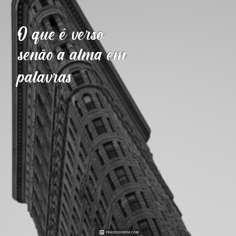 o que verso e estrofe O que é verso senão a alma em palavras?