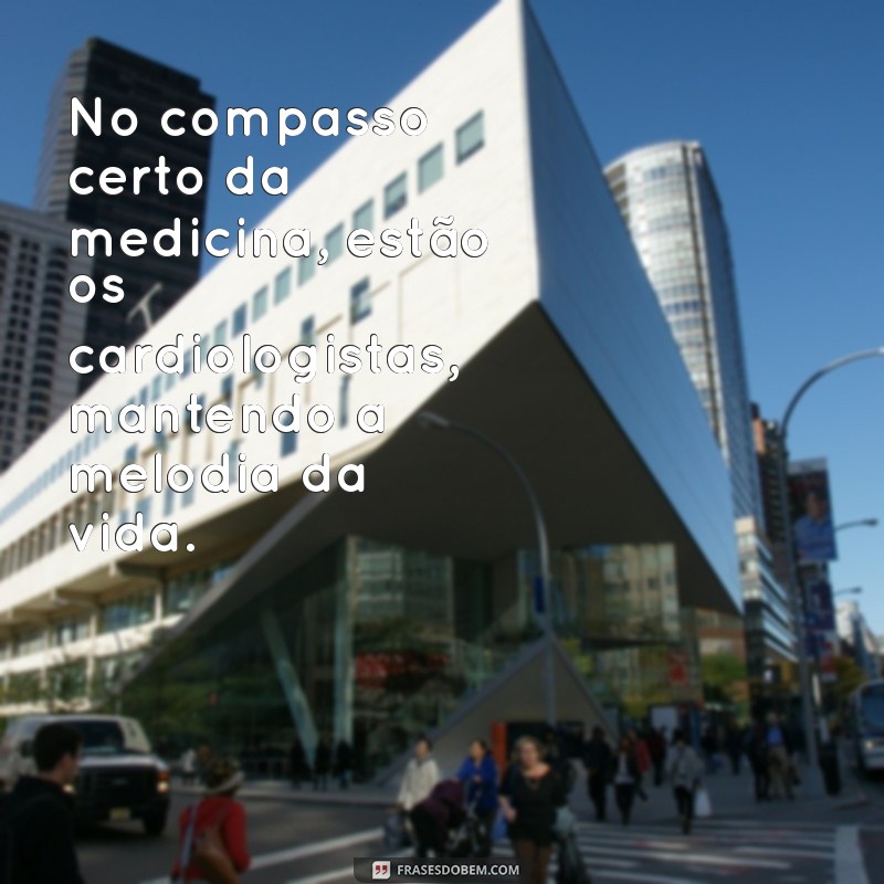 Frases Inspiradoras para Celebrar o Dia do Cardiologista 