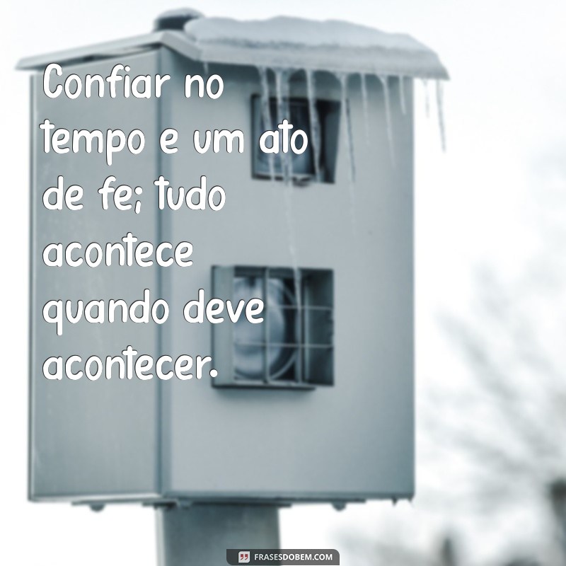 Frases Inspiradoras sobre o Tempo: Tudo na Hora Certa 