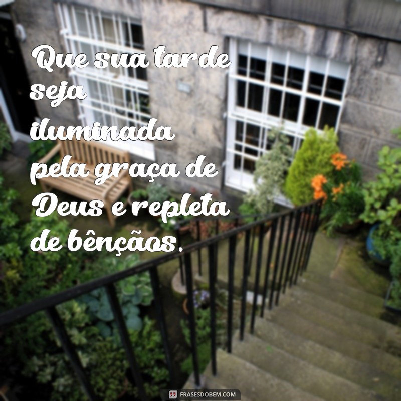 frases boa tarde com deus Que sua tarde seja iluminada pela graça de Deus e repleta de bênçãos.