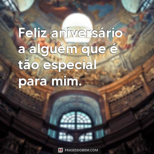 Ideias de Frases de Aniversário para Textos no Tumblr Feliz aniversário a alguém que é tão especial para mim.