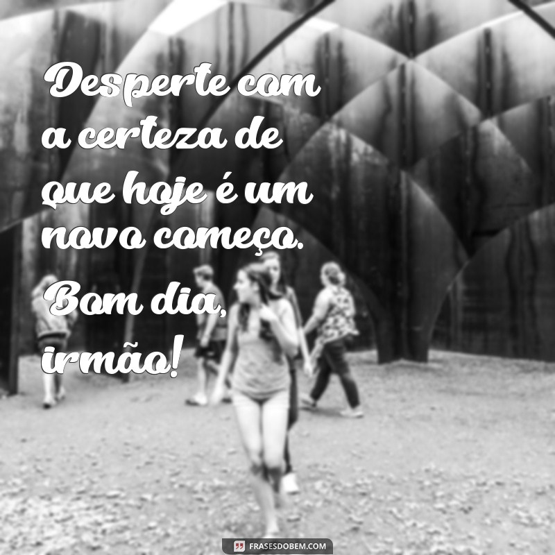 Mensagens Inspiradoras de Bom Dia para Irmão: Diga a Ele Como Você se Sente! 