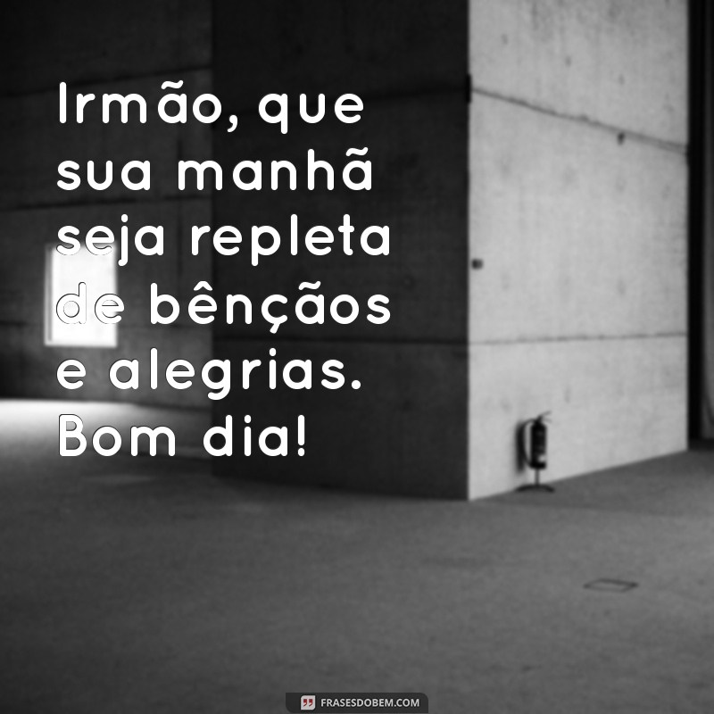 Mensagens Inspiradoras de Bom Dia para Irmão: Diga a Ele Como Você se Sente! 