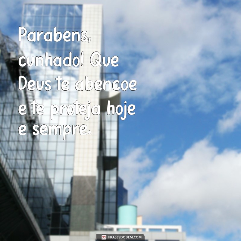 frases parabéns cunhado Deus te abençoe Parabéns, cunhado! Que Deus te abençoe e te proteja hoje e sempre.