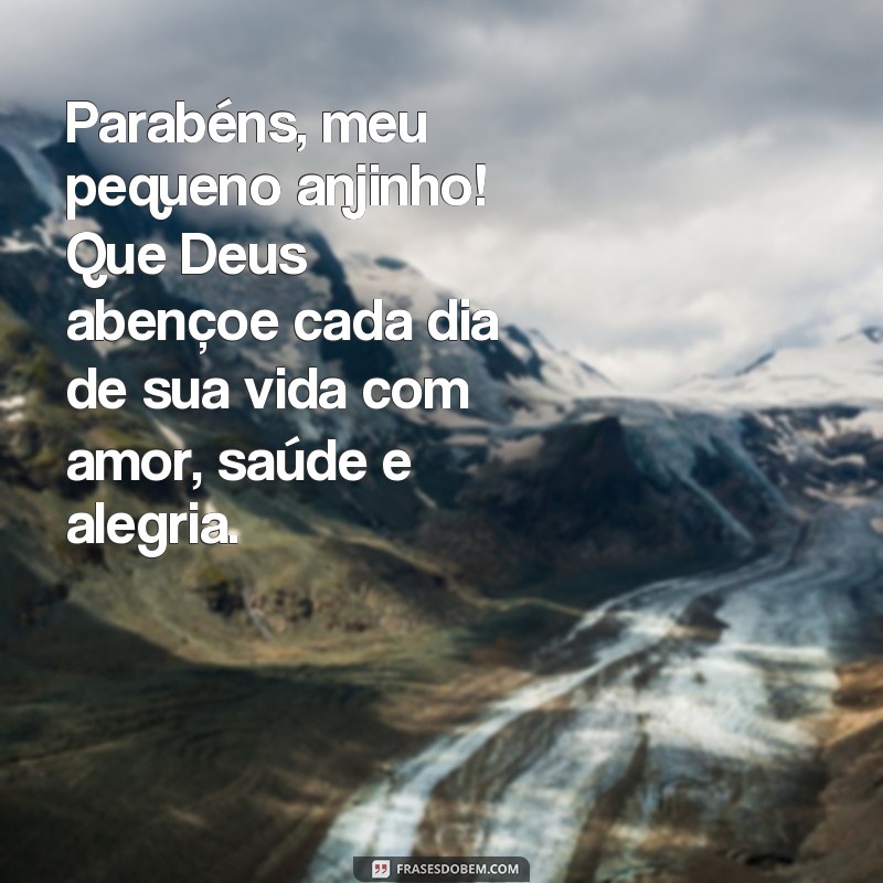 frases aniversário para criançinha Parabéns, meu pequeno anjinho! Que Deus abençoe cada dia de sua vida com amor, saúde e alegria.