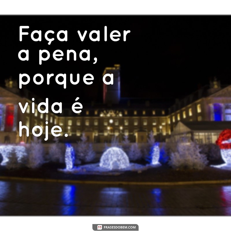 Frases Inspiradoras para Viver o Presente: A Vida é Hoje 