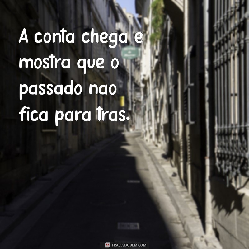 Frases Impactantes sobre o Momento em que a Conta Chega 