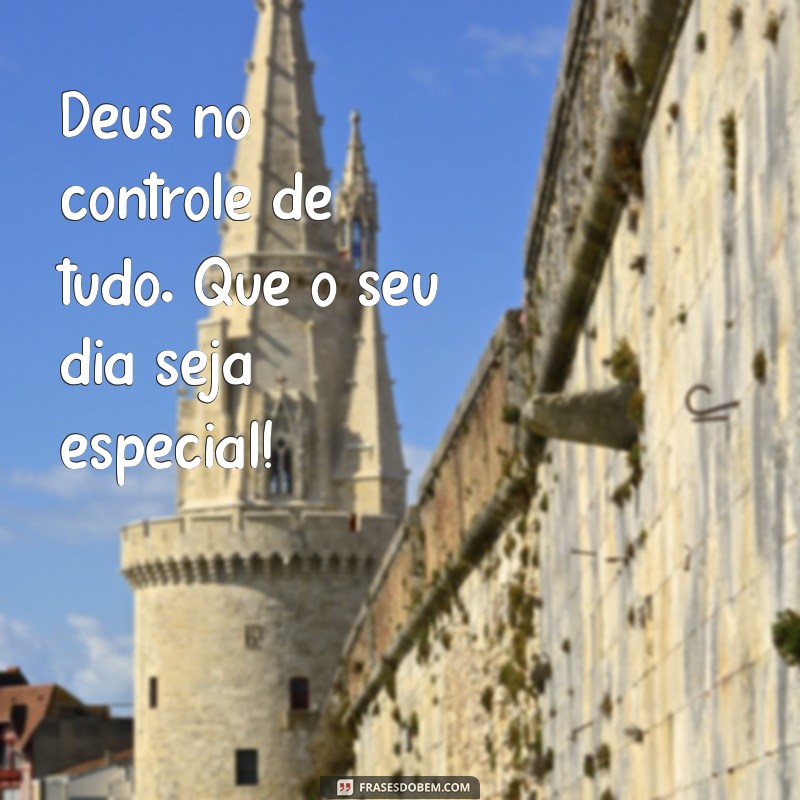 Deus no Controle de Tudo: Mensagem Inspiradora de Bom Dia 