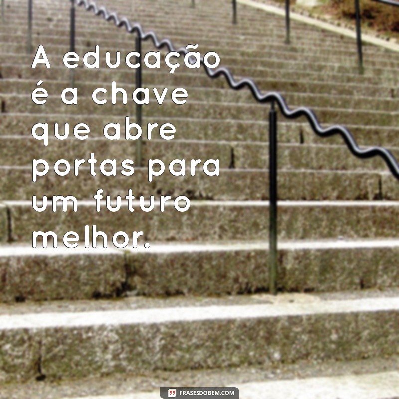 mensagem educação podemos fazer a diferença A educação é a chave que abre portas para um futuro melhor.