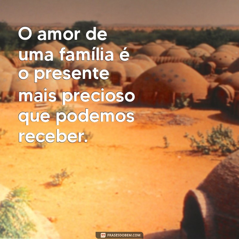 Frases Bonitas e Inspiradoras para Celebrar o Amor em Família 