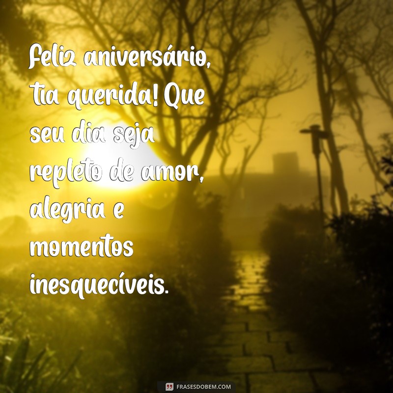 mensagem para tia de aniversário Feliz aniversário, tia querida! Que seu dia seja repleto de amor, alegria e momentos inesquecíveis.