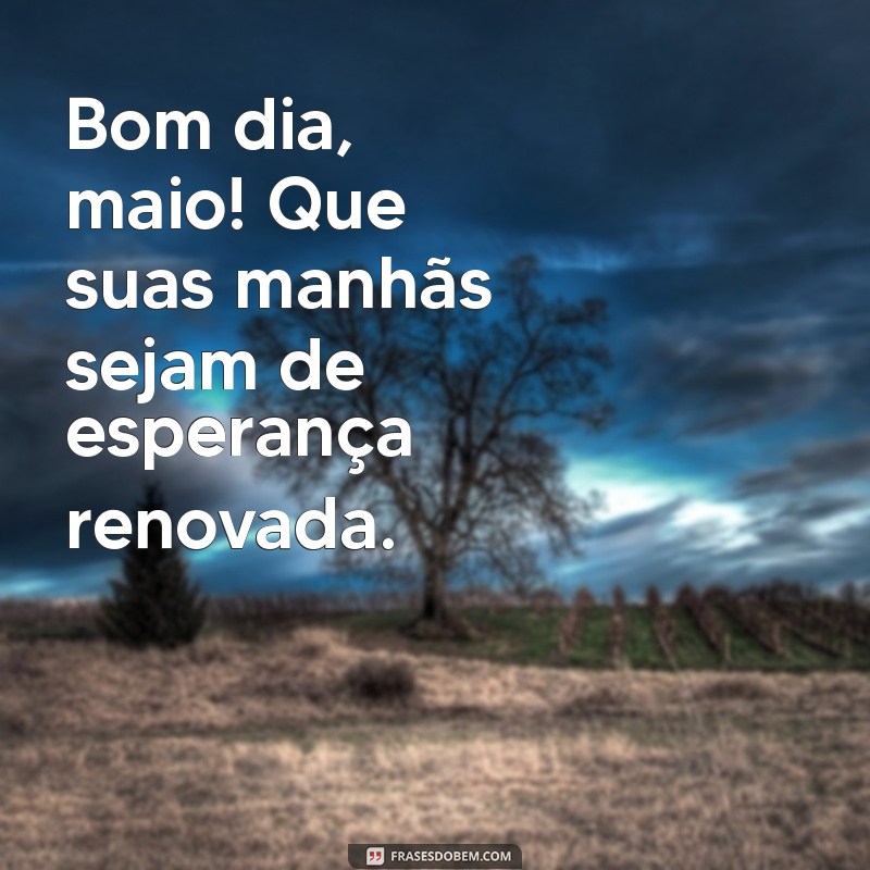 Bom Dia Maio: Dicas e Inspirações para Começar o Mês com Energia 