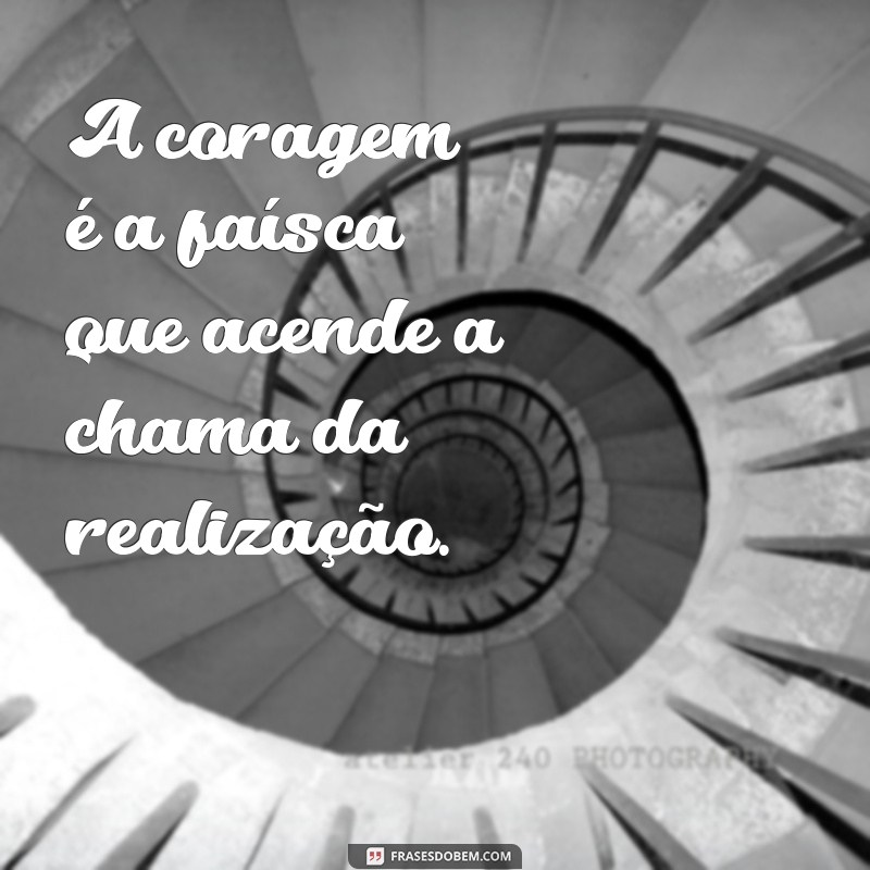 Frases Inspiradoras de Coragem para Enfrentar Desafios 