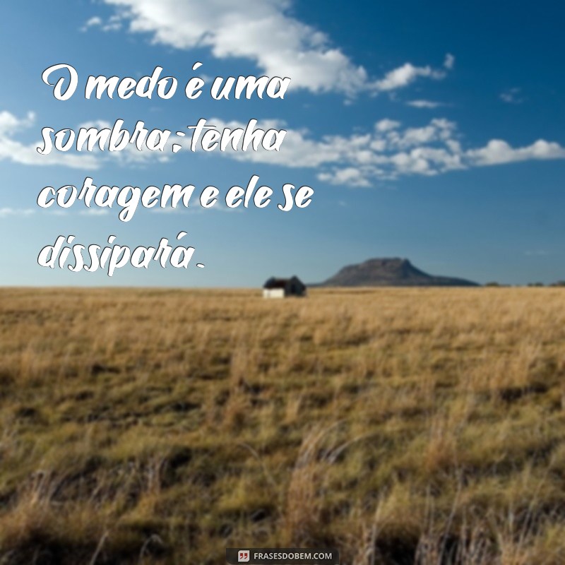 Frases Inspiradoras de Coragem para Enfrentar Desafios 