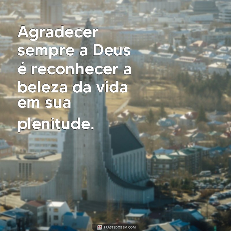 Por Que Agradecer Sempre a Deus Transforma Sua Vida: Descubra os Benefícios 