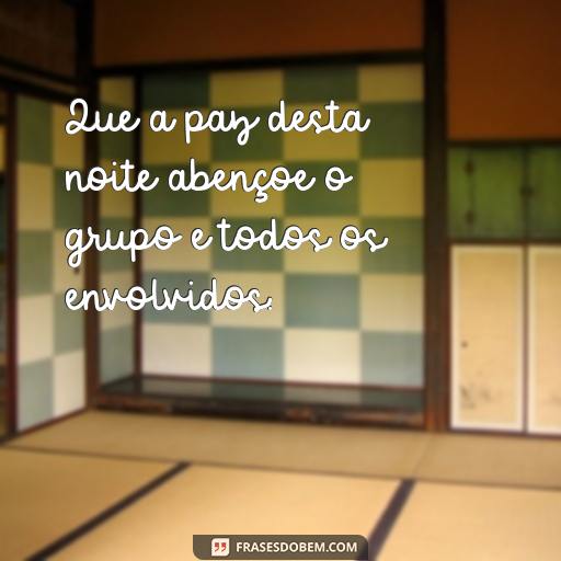 Mensagens de Boa Noite para Grupos Abençoados | Frases e Mensagens de Reflexão Que a paz desta noite abençoe o grupo e todos os envolvidos.