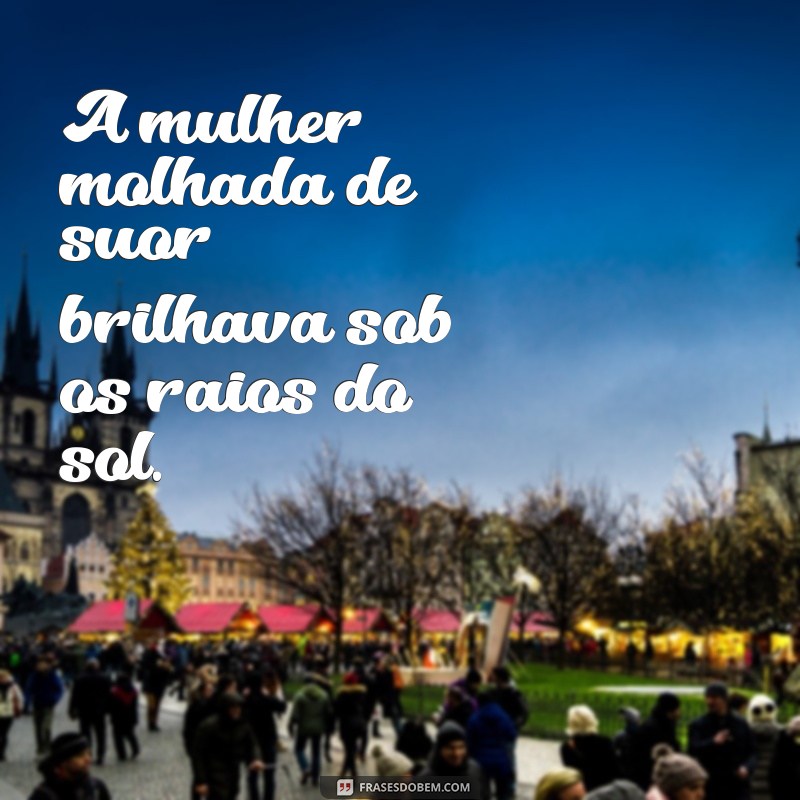 Descubra as melhores frases para deixar qualquer mulher molhada de desejo 